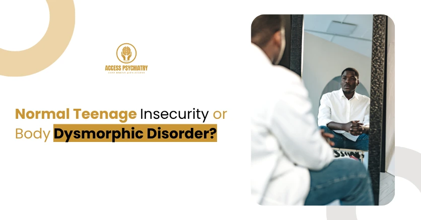Normal Teenage Insecurity or Body Dysmorphic Disorder?